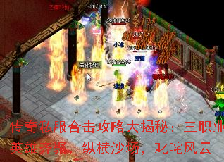传奇私服合击攻略大揭秘:三职业英雄齐聚,纵横沙场,叱咤风云 传奇私服合击攻略大揭秘:三职业英雄齐聚,纵横沙场,叱咤风云
