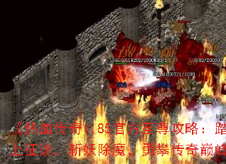 《热血传奇1.85官方至尊攻略:踏上征途,斩妖除魔,勇攀传奇巅峰》 《热血传奇1.85官方至尊攻略:踏上征途,斩妖除魔,勇攀传奇巅峰》