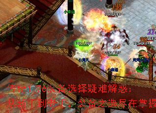 传奇1.76装备选择疑难解惑:从新手到老手,装备之选尽在掌握 传奇1.76装备选择疑难解惑:从新手到老手,装备之选尽在掌握