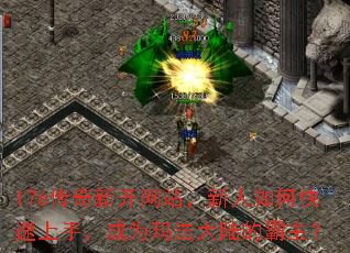 176传奇新开网站,新人如何快速上手,成为玛法大陆的霸主? 176传奇新开网站,新人如何快速上手,成为玛法大陆的霸主?