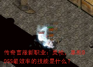 传奇官服新职业:灵枪,单刷BOSS最效率的技能是什么? 传奇官服新职业:灵枪,单刷BOSS最效率的技能是什么?