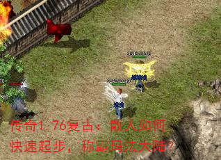 传奇1.76复古:散人如何快速起步,称霸玛法大陆? 传奇1.76复古:散人如何快速起步,称霸玛法大陆?