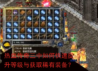 热血传奇三中如何快速提升等级与获取稀有装备? 热血传奇三中如何快速提升等级与获取稀有装备?