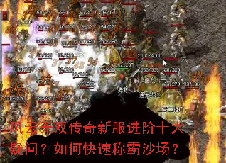风云无双传奇新服进阶十大疑问?如何快速称霸沙场? 风云无双传奇新服进阶十大疑问?如何快速称霸沙场?