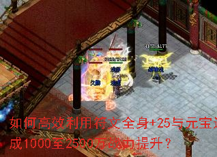 如何高效利用符文全身+25与元宝达成1000至2500万战力提升? 如何高效利用符文全身+25与元宝达成1000至2500万战力提升?