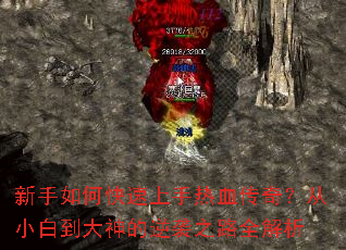 新手如何快速上手热血传奇?从小白到大神的逆袭之路全解析 新手如何快速上手热血传奇?从小白到大神的逆袭之路全解析