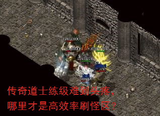 传奇道士练级难到头疼,哪里才是高效率刷怪区? 传奇道士练级难到头疼,哪里才是高效率刷怪区?